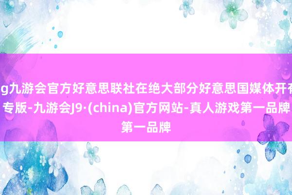 ag九游会官方好意思联社在绝大部分好意思国媒体开有专版-九游会J9·(china)官方网站-真人游戏第一品牌