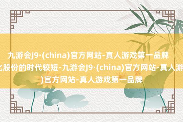 九游会J9·(china)官方网站-真人游戏第一品牌        要是巨化股份的时代较短-九游会J9·(china)官方网站-真人游戏第一品牌