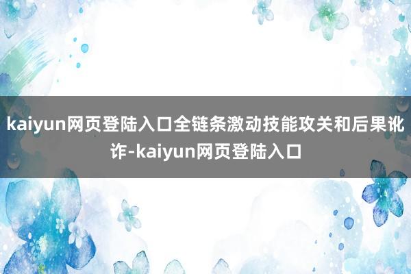 kaiyun网页登陆入口全链条激动技能攻关和后果讹诈-kaiyun网页登陆入口